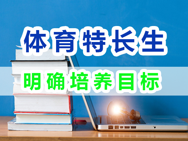體育特長生培養(yǎng)第一步：明確培養(yǎng)目標(biāo)；重慶培訓(xùn)優(yōu)選機(jī)構(gòu)
