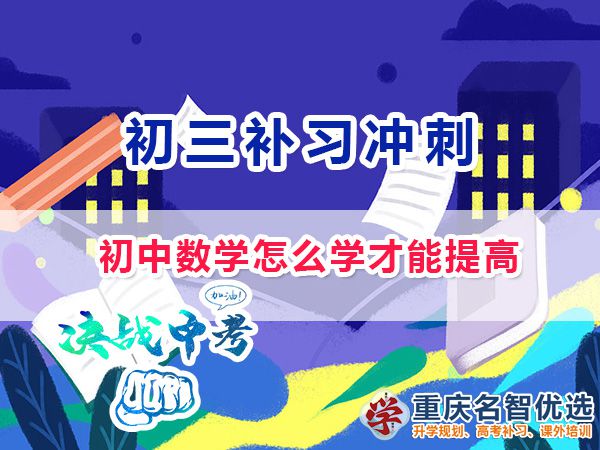 初中數(shù)學(xué)怎么學(xué)才能提高成績？重慶中考沖刺班老師淺談