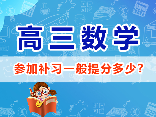 高三數(shù)學參加高考輔導班培訓機構(gòu)補習一般能提分多少？