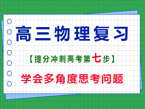 高三物理提分必讀（七）：學(xué)會(huì)多角度思考問題；重慶高考文化課培訓(xùn)機(jī)構(gòu)經(jīng)驗(yàn)談