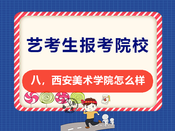 藝考美術(shù)學(xué)院規(guī)劃必讀（八）：西安美術(shù)學(xué)院怎么樣？重慶高考補習(xí)班老師科普
